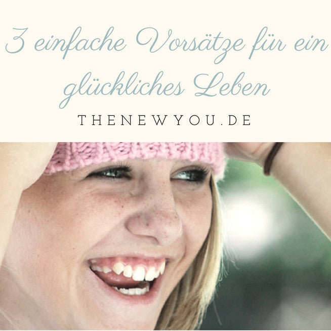 3 einfache Vorsätze für ein glückliches Leben
